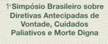 1 Simpósio Brasileiro sobre Diretivas Antecipadas de Vontade Cuidados Paliativos e Morte Digna